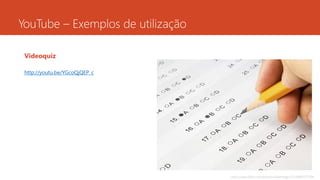 YouTube – Exemplos de utilização
Videoquiz
http://youtu.be/YGcoQjQEP_c
http://www.flickr.com/photos/albertogp123/5843577306
 