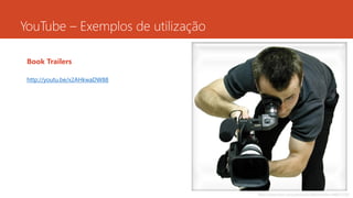 Book Trailers
http://youtu.be/x2AHkwaDW88
http://www.flickr.com/photos/scottkinmartin/448512720
YouTube – Exemplos de utilização
 