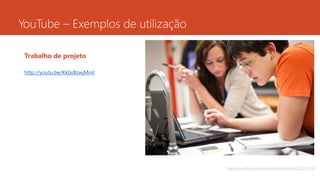 Trabalho de projeto
http://youtu.be/KkbsBzwjMmI
http://www.flickr.com/photos/jeremywilburn/5229141527
YouTube – Exemplos de utilização
 