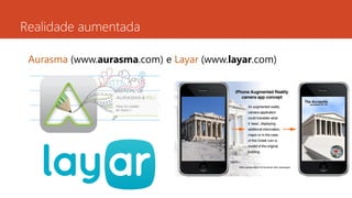 Realidade aumentada
Aurasma (www.aurasma.com) e Layar (www.layar.com)
 