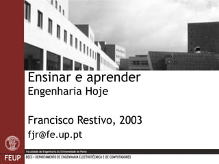 Ensinar e aprender  Engenharia Hoje Francisco Restivo, 2003 [email_address] 