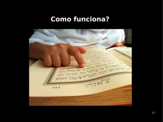 Como funciona?




                 13
 