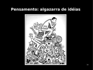 Pensamento: algazarra de idéias




                                  14
 