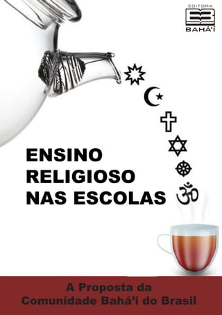 ENSINO
RELIGIOSO
NAS ESCOLAS

A Proposta da
Comunidade Bahá’í do Brasil

 