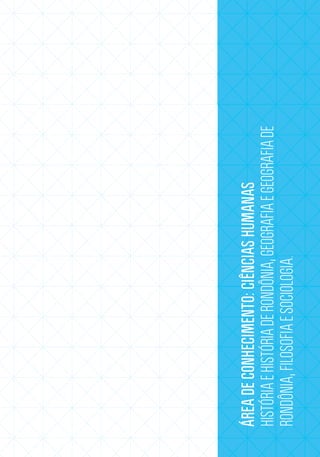 ÁREA DE CONHECIMENTO: CIÊNCIAS HUMANAS
      HISTÓRIA E HISTÓRIA DE RONDÔNIA, GEOGRAFIA E GEOGRAFIA DE
      RONDÔNIA, FILOSOFIA E SOCIOLOGIA.




155
 