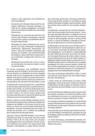 culturas a eles subjacentes, que estabelecem                       para a formação geral e para a formação profissional.
             novos paradigmas;                                                  A essa carga horária, poderão ser acrescidas as cargas
                                                                                horárias destinadas a estágios supervisionados, desde
        --   Autonomia da instituição educacional na con-
                                                                                que previsto pelas escolas em seus projetos pedagó-
             cepção, elaboração, execução, avaliação e re-
                                                                                gicos.
             visão do seu projeto pedagógico, construído
             como instrumento de trabalho da comunidade                         Considerando a perspectiva do currículo integrado –
             educacional;                                                       onde não há dissociação entre teoria e prática – o está-
                                                                                gio supervisionado não pode se configurar como um
        --   Flexibilidade na construção de itinerários for-
                                                                                momento distinto do curso, mas sim como uma etapa,
             mativos diversificados e atualizados, segundo
                                                                                na qual os alunos poderão articular o conhecimento
             interesses dos sujeitos e possibilidades das ins-
                                                                                teórico e, a partir de hipóteses, responder às deman-
             tituições educacionais;
                                                                                das que se apresentam no exercício da profissão.
        --   Identidade dos perfis profissionais de conclu-
                                                                                A organização curricular, dos cursos da Educação Pro-
             são de curso, que contemplem competências
                                                                                fissional deverá ser consubstanciada no plano de cur-
             profissionais, objetivando desempenho efi-
                                                                                so e com base no princípio do pluralismo de concep-
             ciente e eficaz de atividades requeridas pela
                                                                                ções pedagógicas, é prerrogativa e responsabilidade
             natureza do trabalho, pelo desenvolvimento
                                                                                de cada instituição de ensino, nos termos das Diretri-
             tecnológico e pelas demandas socioeconômi-
                                                                                zes Curriculares Nacionais do ensino médio e da edu-
             cas e ambientais, configurando o técnico, a ser
                                                                                cação profissional técnica de nível médio, fixadas em
             formado;
                                                                                legislação específica pelos órgãos competentes com o
        --   Atualização permanente dos cursos e currícu-                       Ministério da Educação em consonância com o projeto
             los, estruturados com base em ampla e confiá-                      pedagógico. Os cursos, portanto, podem e devem ter
             vel base de dados.                                                 seu currículo organizado com estrutura curricular que
      Em termos curriculares, essa modalidade reunirá                           mantenha a necessária sinergia com a concepção pe-
      conteúdos do Ensino Médio e da formação profissio-                        dagógica livremente adotada pela instituição.
      nal que deverão ser trabalhados de forma integrada                        Com base na Resolução CNE/CEB Nº 2/2012, a matriz
      durante todo o curso, assegurando o imprescindível                        curricular dos cursos técnicos de nível médio integra-
      diálogo entre teoria e prática, pois não é possível co-                   dos está constituída por:
      nhecer a realidade somente a partir dos conhecimen-
                                                                                I. Quatro áreas de conhecimento do ensino médio
      tos específicos: eles não dão conta de explicar o todo.
                                                                                (Linguagens, Ciências Humanas, Ciências da Natureza
      É relacionando a formação geral com a especificida-                       e Matemática), fundamentadas nas Diretrizes Curricu-
      de da formação profissional que o conhecimento es-                        lares Nacionais do Ensino Médio, comum em todos os
      pecífico têm sentido, no contexto da formação técni-                      cursos;
      ca, gerando oportunidade ao estudante de concluir
                                                                                II. Parte diversificada voltada para maior compreensão
      o ensino médio e, ao mesmo tempo, adquirir uma
                                                                                das relações existentes no mundo do trabalho e para
      formação especifica para o exercício profissional e de
                                                                                uma articulação entre esses e os conhecimentos aca-
      cidadania junto ao mercado de trabalho.
                                                                                dêmicos, previstas no Parecer CNE/CEB Nº 11/2012.
      Diante o exposto, o Ensino Médio integrado ao Pro-
                                                                                III. Formação profissional específica em determinado
      fissionalizante proporcionará melhores condições de
                                                                                campo profissional descrita nos Referenciais Curricula-
      cidadania, de trabalho e de inclusão social aos estu-
                                                                                res Nacionais da Educação Profissional e demais nor-
      dantes em busca de uma formação profissional de
                                                                                mas legais vigentes.
      qualidade e de novos horizontes para suas vidas, no
      sentido de contribuir com a melhoria da qualidade                         A estrutura dos cursos de Educação Profissional Técni-
      dessa etapa final da educação básica.                                     ca de Nível Médio, orientada pela concepção do eixo
                                                                                tecnológico, implica considerar conforme Art.13 da Re-
      Segundo o Parecer CNE/CEB 39/2004, o curso técnico
                                                                                solução 6/2012:
      integrado não pode ser organizado com duas partes
      distintas. Trata-se de um curso único, com um proje-                      I. A matriz tecnológica, contemplando métodos, téc-
      to pedagógico único, com proposta curricular única e                      nicas, ferramentas e outros elementos das tecnologias
      com matrícula única, tendo a sua carga horária total                      relativas aos cursos;
      ampliada, contemplando as cargas horárias mínimas

200          GOVERNO DO ESTADO DE RONDÔNIA - SECRETARIA DE ESTADO DA EDUCAÇÃO
 