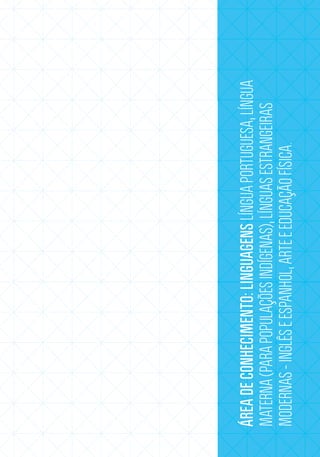 ÁREA DE CONHECIMENTO: LINGUAGENS LÍNGUA PORTUGUESA, LÍNGUA
     MATERNA (PARA POPULAÇÕES INDÍGENAS), LÍNGUAS ESTRANGEIRAS
     MODERNAS - INGLÊS E ESPANHOL, ARTE E EDUCAÇÃO FÍSICA.




31
 