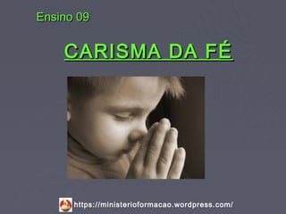 Ensino 09


    CARISMA DA FÉ




      https://ministerioformacao.wordpress.com/
 
