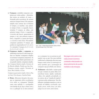 101
c) Compasso: entidades temporais com-
postas por vários pulsos – denomina-
dos tempos ou unidades de tempo –,
formadas pela recorrência de acentos
métricos (tempos fortes). Os compasso
simples mais comuns são os binários
(2 tempos, as marchas, cujo primei-
ro tempo é forte e o segundo, fraco),
ternários (3 tempos, as valsas, cujo
primeiro tempo é forte e o segundo e
o terceiro são fracos), quaternários (4
tempos, o rap, cujo primeiro tempo é
forte, o segundo e o quarto são fracos,
e o terceiro é meio forte). Há também
compassos quinários (5 tempos, que
podem ser organizados em 3 e 2, ou 2 e
3) e setenário (7 tempos: 4 e 3; 3 e 4; 2,
2 e 3; 2, 3 e 2; 3, 2 e 2).
d) Compassos simples e compostos: as
subdivisões internas de cada tempo po-
dem ser binárias (compassos simples)
ou ternárias (compassos compostos). As
canções e jogos infantis apresentam, em
sua grande maioria, compassos simples.
Ex: Compasso binário simples: Escravos de
Jó, Marcha Soldado, Pirulito que bate bate.
Compasso ternário simples: Terezinha de
Jesus, Meu Galinho, A Casa.
Compasso quaternário simples: Atirei o Pau
no Gato, Frère Jacques, Gatinha Parda.
e) Ritmo: diferentes durações dos sons,
que se organizam sobre as pulsações
e/ou sobre os compassos. Quando
canto uma melodia e a acompanho
com batidas de pé, faço o ritmo com a
voz e a pulsação (se eu não acentuar)
ou o compasso (se eu acentuar as pul-
sações) com os pés. Em uma melodia
tradicional, a disposição dos sons mais
longos e mais curtos (a construção rít-
mica) permite que a acentuação do
compasso seja percebida com clareza.
f) Andamento: velocidade e caráter geral
em que a música ou partes dela se de-
senvolvem Lento, rápido, moderado,
calmo, vivo, agitado, precipitado, en-
tre outros, são os “estados de espírito”
expressos pelos andamentos. Sua clas-
sificação e gradação mantêm-se com os
termos em italiano: accelerando, ritar-
dando, presto, molto vivace, piu dolce,
adagio ma non tanto, entre outros.
Nos jogos com canto e nas
rodas entram inúmeros
conteúdos relacionados ao
desenvolvimento do ouvido
melódico e da entoação.
Arte – Ciclo I – Projeto Quatro Variações sobre umTema
EE Sinhá Pantoja / Sul 2 / Profª.Vânia
 
