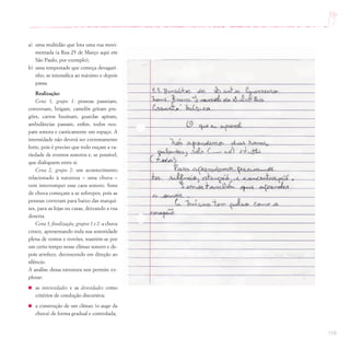 119
a) uma multidão que lota uma rua movi-
mentada (a Rua 25 de Março aqui em
São Paulo, por exemplo);
b) uma tempestade que começa devagari-
nho, se intensifica ao máximo e depois
passa.
Realização:
Cena 1, grupo 1: pessoas passeiam,
conversam, brigam, camelôs gritam pre-
gões, carros buzinam, guardas apitam,
ambulâncias passam, enfim, todos ocu-
pam sonora e caoticamente um espaço. A
intensidade não deverá ser extremamente
forte, pois é preciso que todo ouçam a va-
riedade de eventos sonoros e, se possível,
que dialoguem entre si.
Cena 2, grupo 2: um acontecimento
relacionado à natureza – uma chuva –
vem interromper esse caos sonoro. Sons
de chuva começam a se sobrepor, pois as
pessoas correram para baixo das marqui-
ses, para as lojas ou casas, deixando a rua
deserta.
Cena 3, finalização, grupos 1 e 2: a chuva
cresce, apresentando toda sua sonoridade
plena de ventos e trovões, mantém-se por
um certo tempo nesse clímax sonoro e de-
pois arrefece, decrescendo em direção ao
silêncio.
A análise dessa estrutura nos permite ex-
plorar:
as intensidades e as densidades como
critérios de condução discursiva;
a construção de um clímax (o auge da
chuva) de forma gradual e controlada;
 
