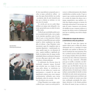 142
de área especialmente preparada para re-
ceber os jogos, podendo-se utilizar - no
caso dos jogos desenvolvidos nas escolas
- as próprias salas de aula, bastando para
isso que se afastem as carteiras e se crie
uma área de atuação.
Se a escola, por sua vez, puder dispo-
nibilizar um espaço mais adequado e ma-
teriais apropriados para as aulas de teatro,
melhor ainda.
A idéia de que as atividades podem acon-
tecer na própria sala de aula, e sem a exigên-
cia de materiais específicos, parte do prin-
cípio de que se torna importante diminuir
ao máximo os empecilhos para que a prática
teatral se efetive amplamente nas escolas,
além de afirmar o Jogo Dramático como
instrumento capaz de re-significar tanto os
materiais disponíveis – transformando car-
teiras, quadro negro etc. em elementos de
cena – quanto modificar o significado atri-
buído às próprias áreas do espaço escolar,
estimulando alunos e professores a lançarem
um novo olhar para a sala de aula, o pátio,
corredores e demais ambientes.
A exploração das diversas áreas da
instituição enquanto espaço ficcional
(um corredor que, na criação de uma
cena pelos alunos, se transforma no
interior de um ônibus etc.) suscita nos
participantes a vontade de criar uma
significação própria para esses espaços
cotidianamente utilizados para outras
finalidades, além de estreitar o laço afe-
tivo dos alunos com a escola.
O Jogo Dramático traz consigo, assim,
a idéia de que o teatro na escola pode fa-
vorecer o redimensionamento das relações
estabelecidas no âmbito escolar. O que se
espera é que a prática teatral estimule não
só a revisão da relação dos alunos com o
espaço arquitetônico, mas também a re-
visão das relações pessoais no interior da
instituição educacional. E isto porque, nas
aulas de teatro, instaura-se um processo
de trabalho em que o respeito à palavra e à
atuação dos alunos torna-se fundamental
para que se estabeleça uma efetiva relação
pedagógica.
A liberdade de criação dos alunos e
a interferência crítica do professor
Nas aulas de teatro deve vigorar um
espírito aberto para as idéias dos alunos,
valorizando não só a variedade de temas
abordados mas também as diferentes for-
mas de resolução das cenas propostas. Para
isto, o professor precisa cuidar para instau-
rar um espaço arejado, aberto para diferen-
tes pontos de vista e diferentes tratamentos
cênicos. Ou seja, mantendo a liberdade
para que se escolha o conteúdo a ser abor-
dado e a maneira de tratá-lo. Torna-se im-
portante que esta liberdade não seja uma
retórica mas que seja compreendida em sua
aplicação prática, de maneira que os alunos
tenham a oportunidade de decidir os temas
abordados em aula, mesmo que possam pa-
recer desinteressantes para o professor; que
precisa ter cuidado até mesmo para evitar
uma condenação precipitada dos estere-
ótipos televisivos (e dos demais produtos
da cultura de massa), já que, no início, os
Jogo dramático
Capacitação de professores
 