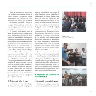 149
Assim, as instruções do coordenador
irão, no decorrer do processo, formar os
alunos enquanto espectadores atentos,
possibilitando que observem em deta-
lhes os variados aspectos que constituem
a cena teatral, e que tomem a direção de
avaliações futuras, além de fornecer ins-
trumentos para desenvolverem seus pró-
prios jogos, suas próprias cenas.
O professor pode, ainda, antes de
lançar alguns comentários mais propria-
mente relacionados às resoluções cêni-
cas, iniciar as análises das improvisações
tomando por base algumas questões que
estimulem os espectadores a formularem
interpretações próprias da cena apresen-
tada, convidando os próprios alunos a fa-
zerem perguntas à cena: 1) O que nos diz
a cena? O que ela nos comunica? O que
vocês entenderam? Deixando que os jo-
gadores-espectadores falem sobre a ma-
neira com que compreenderam a cena;
2) Que perguntas podemos fazer à cena?
Perguntas que os jogadores-observadores
gostariam de fazer à cena ou ao grupo de
jogadores-atores, na tentativa de compre-
ender melhor a improvisação apresenta-
da: quem era você? Por que aquele ob-
jeto? Por que aquele gesto, aquela fala?
O que aconteceu naquele momento?; 3)
Que sugestões poderiam ser dadas para o
grupo aprimorar a cena?
O refinamento artístico do jogo
As premissas para uma boa realização
da cena, como vimos, não são propostas
antes das improvisações no processo de
Jogos Dramáticos mas em função das ne-
cessidades que surgem nos próprios jogos.
Assim, um grupo que comece uma cena
antes que os espectadores estejam em total
silêncio, ou sem a concentração necessária,
indica o estabelecimento de um acordo
dos jogadores neste sentido. E isto pode
ser aplicado, tanto no que se refere ao fun-
cionamento prático do jogo, como neste
último exemplo, quanto no que concerne
aos aspectos artísticos da cena improvisa-
da. Por exemplo, a cena apresentada não
deixou claro quem eram os personagens,
ou o fim da história não foi compreendido
pelos espectadores, o que indica comentá-
rios para que os jogadores-atores se preo-
cupem em solucionar as lacunas percebi-
das pelos espectadores.
Durante o processo, que vai sendo
construído coletivamente, portanto, efeti-
va-se o refinamento artístico das improvi-
sações teatrais dos jogadores, que se vão
tornando mais complexas à medida que os
participantes apreendem a linguagem. O
professor interfere sempre que surgir a ne-
cessidade de uma nova diretriz, em função
das transformações do grupo, o que indica
maior sutileza no trato da linguagem.
3. Repertório de Exercícios de
Jogo Dramático
1- Exercícios de integração do grupo
Constituem-se em jogos e exercícios
propostos nas primeiras sessões, ou no iní-
Jogo dramático
Capacitação de Professores
 