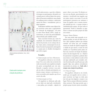 150
cio de cada encontro, e que têm o objetivo
de integrar os participantes, deixando-os à
vontade para se colocar diante dos outros,
além de buscarem estabelecer uma relação
de confiança entre os alunos, e ainda para
aquece-los física e mentalmente para os
jogos seguintes.
Poderíamos também tratar alguns des-
ses exercícios como para o aquecimento
do “músculo da imaginação”, tal como
se refere Peter Brook (1991), citado an-
teriormente, ao tratar das potencialidades
desenvolvidas pelo trabalho teatral.
Estes exercícios iniciais que, como foi
ressaltado, são comumente utilizados nos
inícios do processo, ou no começo das au-
las, visam, assim, a instauração de um am-
biente favorável, preparando cada jogador
e o grupo para os desafios investigativos
que virão a seguir.
Exemplos:
1.1) Apresentação com Som e Movimento:
Os jogadores colocam-se em círculo,
de pé. Um a um, todos vão ao interior da
roda executando uma seqüência simples
de gestos acompanhada por um som.
Quando o jogador retorna à sua posi-
ção na roda, os demais participantes, ao
mesmo tempo, imitam o movimento e o
som executados pelo jogador que foi ao
centro da roda.
1.2) Apresentação em Coro:
Os jogadores se deslocam pela sala,
ao ser dado um sinal pelo coordenador
– uma palma, por exemplo -, alguém irá
parar e dizer o seu nome. Os demais cor-
rem em sua direção, aproximando-se ao
máximo e envolvendo esse jogador, que
irá, então, repetir o seu nome. O coro de
participantes pronuncia em uníssono o
nome do jogador com a mesma entona-
ção emitida por ele, e o grupo retoma a
caminhada pelo espaço, até que todos se
apresentem. Pode-se estimular os joga-
dores a criarem um jeito próprio de falar
seus nomes.
Variante: Outras Palavras
Em uma sessão mais avançada, os jo-
gadores podem, ao invés de falar seus no-
mes, dizer qualquer palavra que tenham
vontade: um termo que, por exemplo,
retrate seu estado de espírito naquele dia,
a cidade em que nasceu, o nome de uma
comida, etc. O professor pode, assim, uti-
lizar este exercício em função do planeja-
mento da aula daquele dia: se o objetivo
for apresentar os jogadores, poderão dizer
seus nomes; se mais adiante na aula se fará
um jogo explorando, por exemplo, notí-
cias de jornal, pode-se pedir para que cada
jogador diga uma palavra normalmente
encontrada em jornais; etc. Cada aula é
sempre uma criação do professor.
1.3) Trocar de Lugar.
Os jogadores colocam-se em círculo,
sendo que um jogador está no centro, e
quer encontrar um lugar na roda; para
isso terá que tirar alguém e ocupar o seu
lugar. Pode-se propor diferentes maneiras
disso acontecer. Esse jogo permite que o
próprio grupo invente outros encaminha-
Diretoria de Ensino de Diadema / Arte – Ciclo I
2ª Série F
Cada aula é sempre uma
criação do professor.
 