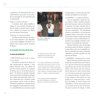 174
a explorarem um determinado fato ou si-
tuação histórica, que pode ou não redun-
dar na montagem de um espetáculo para
ser apresentado.
Debate de temáticas relevantes:
O condutor pode ainda trabalhar a
criação de uma narrativa dramática que
aborde temática relevante para o grupo,
com o objetivo de instaurar um debate
acerca do assunto selecionado.
Exploração de conteúdo disciplinar:
O professor pode selecionar um assun-
to que esteja integrado a uma disciplina,
ou ao projeto pedagógico da escola, e tra-
balha-lo com o grupo a partir da prática
do Drama.
6.Exemplo de Aula de Drama
A CAIXA DE PANDORA14
a) PRÉ-TEXTO: Júpiter recebe os deuses
em sua morada.
O professor recepciona os alunos em
sala, apresentando-se enquanto o deus
Júpiter (Estamos, aqui, nos valendo de
um dos recursos possíveis de condução
de Drama, que é o do professor-persona-
gem15
). Os alunos são tratados enquanto
deuses, que foram convidados por Júpiter
para realizar uma importante tarefa. Tor-
na-se importante que o professor realize
uma pequena cena ao receber os alunos,
de maneira a estabelecer a situação dramá-
tica, engajando os participantes na narrati-
va, e possibilitando que assumam o papel
de personagens: os deuses que são recep-
cionados por Júpiter em sua morada.
b) EPISÓDIO 1: A saudação dos Deuses.
Antes de apresentar a tarefa aos deu-
ses (alunos), Júpiter (professor-persona-
gem) pede para que cada um dos deuses
se apresente. Em roda, cada deus deve ir
ao centro executando um gesto e emitindo
um som característico. Os participantes
devem ser estimulados a se expressarem
enquanto deuses: como anda e que tipo
de som faria um deus? Assim que retornar
ao seu lugar na roda, os demais deuses res-
pondem à sua saudação, imitando o mes-
mo gesto e som emitido por cada deus.
Estamos utilizando, aqui, um dos jogos
da primeira sessão de oficinas16
, justamen-
te para deixar claro que os episódios po-
dem ser formados por jogos conhecidos,
adaptados à narrativa específica de cada
processo de Drama.
c) EPISÓDIO 2: A preparação para a tarefa.
Júpiter informa aos deuses que a tare-
fa que eles têm pela frente não é nada fá-
cil, e que eles vão precisar de preparação
especial para que ela seja executada. Os
deuses, seres etéreos, que são constituí-
dos do mais puro ar que se possa imagi-
nar, vão precisar passar por um processo
de renovação intenso, trocando todo o
ar que compõe os seus corpos, por uma
porção de ar ainda mais pura e crista-
lina. Em dupla, os deuses (alunos) são
convidados a “retirar uma pequena tam-
pa” do corpo do outro, que vai esvazian-
do pouco a pouco até chegar ao chão,
16 Este jogo, denominado Apresentação
com Som e Movimento, está citado no
Repertório de Exercícios de Jogo Dramático.
Arte – Ciclo I – ProjetoTeatro
JogoTrocando de Lugar
14 A história aqui apresentada é uma
adaptação deste mito grego, que está
transcrito na íntegra mais adiante.
15 Se quiser, o professor pode estar portando
algum adereço (um cajado, um manto, etc.) que
o caracterize enquanto personagem, e que possa
marcar a diferença entre o professor-personagem e,
quando retirado o adereço, o professor-narrador, que
conta a história na 3ª pessoa do singular (“E, então,
Júpiter...”), e propõe a sequência dos episódios.
 