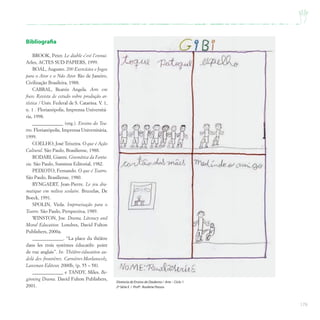 179
Diretoria de Ensino de Diadema / Arte – Ciclo I
2ª Série E / Profª. Rosilene Passos
Bibliografia
BROOK, Peter. Le diable c’est l’ennui.
Arles, ACTES SUD-PAPIERS, 1999.
BOAL, Augusto. 200 Exercícios e Jogos
para o Ator e o Não Ator. Rio de Janeiro,
Civilização Brasileira, 1988.
CABRAL, Beatriz Angela. Arte em
foco: Revista de estudo sobre produção ar-
tística / Univ. Federal de S. Catarina. V. 1,
n. 1 . Florianópolis, Imprensa Universitá-
ria, 1998.
_____________ (org.). Ensino do Tea-
tro. Florianópolis, Imprensa Universitária,
1999.
COELHO, José Teixeira. O que é Ação
Cultural. São Paulo, Brasiliense, 1988.
RODARI, Gianni. Gramática da Fanta-
sia. São Paulo, Summus Editorial, 1982.
PEIXOTO, Fernando. O que é Teatro.
São Paulo, Brasiliense, 1980.
RYNGAERT, Jean-Pierre. Le jeu dra-
matique em milieu scolaire. Bruxelas, De
Boeck, 1991.
SPOLIN, Viola. Improvisação para o
Teatro. São Paulo, Perspectiva, 1989.
WINSTON, Joe. Drama, Literacy and
Moral Education. Londres, David Fulton
Publishers, 2000a.
_____________. “La place du théâtre
dans les trois systèmes éducatifs: point
de vue anglais”. In: Théâtre-éducation au-
delà des frontières. Carnières-Morlanwelz,
Lansman Editeur, 2000b, (p. 55 – 58).
_____________ e TANDY, Miles. Be-
ginning Drama. David Fulton Publishers,
2001.
 