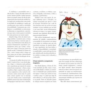 185
A vizinhança e proximidade entre a
sala de aula e o espaço do atelier dentro da
escola, (mesmo quando o atelier funciona
dentro do próprio espaço de sala de aula),
proporciona uma intersecção saudável en-
tre aquilo que reconhecemos como sendo
as atividades da inteligência e aquilo que
reconhecemos como sendo as atividades
da sensibilidade. Constatamos que a inte-
ligência e a sensibilidade se entrecruzam,
se alimentam, se engrandecem, e percebe-
mos que tanto a mente quanto os sentidos
do corpo pertencem ao mesmo sujeito.
Quando chega a hora da aula de arte,
chega também o momento para a criança
experimentar, brincar, construir, jogar, in-
ventar, criar. Poderíamos então afirmar, de
maneira absolutamente superficial e pro-
fundamente crítica, que o atelier – enten-
dido como o lugar e a hora que, dentro da
agenda escolar, é destinado ao Ensino de
Arte – seria o espaço onde a criança vai
fazer coisas com as mãos, desenvolvendo
“habilidades” através da utilização de ma-
teriais.
O conceito de atelier deveria ser revi-
sitado! A aula de Arte é, sem dúvida algu-
ma, o lugar e o momento onde podemos
viver experiências que nascem do contato
sensível com os materiais – o barro, a tinta,
a madeira, o lápis, o papel, a tinta, a cola, a
sucata, o pigmento, a cola, o pincel, a tela,
a tesoura e tantos outros mais. E a partir
desse contato sensível com os materiais
é que será trazida à tona a representação
simbólica através das várias manifestações
da linguagem visual tais como o desenho,
a pintura, a escultura, a cerâmica, a gra-
vura, a fotografia, a marcenaria, o vídeo, a
instalação, a performance.
Também existe uma espécie de con-
trato subliminar entre o educador e as
crianças anunciando que agora é a hora
da invenção! Percebemos que a aula de
Arte funciona como um recorte em nosso
cotidiano: recorte simbólico por um lado
e, por outro lado, recorte absolutamente
concreto no tempo e no espaço, propor-
cionando uma qualidade diferenciada da
nossa percepção habitual.
Pois torna-se fundamental, como ins-
trumento de trabalho, compreendermos
a necessidade de inventarmos um espaço
e um tempo no cotidiano para que esta
experiência aconteça, de maneira plena!
E como ingredientes são bem-vindos a
vontade, a disponibilidade, a curiosidade,
a cumplicidade e o gosto pelo jogo da cria-
ção, estabelecendo vínculos profundos en-
tre o adulto e a criança, entre o educador e
o educando.
O fazer material e a conquista do
imaginário
Sem dúvida alguma, o Ensino de Arte
é uma atividade que lida, corpo a corpo,
com as dificuldades, os limites, as resistên-
cias e os obstáculos que a própria matéria
nos impõe: é o barro que contrai ao secar
e quebra a peça, é o papel que rasga de
tanto rabiscar, é a cola que gruda a pintu-
ra na parede. Tanto ao educador quanto
às crianças estarem receptivas aos acasos
e aos erros torna-se um aprendizado cons-
tante. Por exemplo: tal como a observação
da natureza nos faz pensar nos ciclos do
tempo, quando imaginamos e construí-
mos algum desenho, algum brinquedo,
máscara ou objeto, vamos aos poucos con-
quistando no tempo um amadurecimen-
to na maneira de, simultaneamente, lidar
com os materiais sensíveis e capturar uma
representação simbólica que expresse um
imaginário pessoal.
Mas além desses acontecimentos pal-
Diretoria de Ensino de Itapecerica da Serra / Arte – Ciclo I
Projeto O Corpo e suas Apresentações
EE Bairro Nossa Senhora da Conceição / 3ª Série A
Prof. Mônica Cook
Auto-retrato memória
 