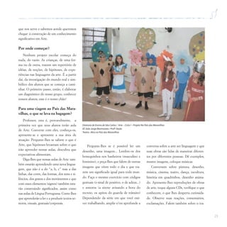 23
que nos serve e sabemos aonde queremos
chegar: à construção de um conhecimento
significativo em Arte.
Por onde começar?
Nenhum projeto escolar começa do
nada, do vazio. As crianças, de uma for-
ma ou de outra, trazem um repertório de
idéias, de noções, de hipóteses, de expe-
riências nas linguagens da arte. É a partir
daí, da investigação do mundo real e sim-
bólico dos alunos que se começa a cami-
nhar. O primeiro passo, então, é elaborar
um diagnóstico do nosso grupo, conhecer
nossos alunos; esse é o nosso chão!
Para uma viagem ao País das Mara-
vilhas, o que se leva na bagagem?
Professor, esta é, provavelmente, a
primeira vez que seus alunos terão aula
de Arte. Converse com eles, conheça-os,
apresente-se e apresente a sua área de
atuação. Pergunte-lhes se sabem o que é
Arte, que hipóteses levantam sobre o que
irão aprender nestas aulas, descubra que
expectativas alimentam.
Diga-lhes que nessas aulas de Arte tam-
bém estarão aprendendo uma nova lingua-
gem, que não é a do “a, b, c” mas a das
linhas, das cores, das formas, dos sons e si-
lêncios, dos gestos e dos movimentos e que
com esses elementos (signos) também esta-
rão construindo significados, assim como
nas aulas de Língua Portuguesa. Conte-lhes
que aprenderão a ler e a produzir textos so-
noros, visuais, gestuais/corporais.
Pergunte-lhes se é possível ler um
desenho, uma imagem... Lembre-os dos
bonequinhos nos banheiros (masculino e
feminino), e peça-lhes que falem de outras
imagens que vêem todo o dia e que tra-
zem um significado igual para todo mun-
do. Faça o mesmo exercício com códigos
gestuais (o sinal de positivo, o de adeus...)
e sonoros (a sirene avisando a hora do
recreio, os apitos do guarda de trânsito)
Dependendo da série em que você esti-
ver trabalhando, amplie e/ou aprofunde a
conversa sobre a arte ser linguagem e que
suas obras são lidas de maneiras diferen-
tes por diferentes pessoas. Dê exemplos,
mostre imagens, coloque músicas.
Conversem sobre pintura, desenho,
música, cinema, teatro, dança, escultura,
história em quadrinhos, desenho anima-
do. Apresente-lhes reproduções de obras
de arte, toque alguns CDs, verifique o que
conhecem, o que lhes desperta curiosida-
de. Observe suas reações, comentários,
exclamações. Falem também sobre o tra-
Diretoria de Ensino de São Carlos / Arte – Ciclo I – Projeto No País das Maravilhas
EE João Jorge Marmorato / Profª.Keyla
Teatro: Alice no País das Maravilhas
 