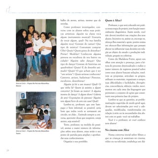 24
balho de atores, atrizes, mesmo que de
novelas.
Como professor investigador, con-
verse com os alunos sobre suas práti-
cas artísticas: alguém na classe toca
algum instrumento musical? Gostaria
de tocar algum, qual? Na sua família
alguém toca? Gostam de cantar? Que
tipo de música? Costumam comprar
CDs? Quais? Quem gosta de desenhar?
Pintar? Modelar? Conhecem alguma
pintura ou escultura de seu bairro ou
cidade? Alguém sabe dançar? Que
tipo de dança? Gostam de histórias em
quadrinhos? Quais? E de desenho ani-
mado? Quais? O que acham que é ser
“um artista”? Quais artistas conhecem?
Cantores, atrizes, bailarinas? Pintores,
escultores, desenhistas?
Alguém já foi a um museu? Qual? O
que tinha lá? Quem já assistiu a algum
concerto? Já foram ao teatro? A alguma
mostra de dança? A algum show? Galeria
de arte? Exposições de pintura? Alguém
tem algum livro de arte em casa? Qual?
Lembre-se, professor, que este bate-
papo é bem informal, se possível, seria
bom que todos vocês se sentassem em
círculo, no chão... Estimule sempre a con-
versa, aproveite dicas que surgirem, esteja
atento, seja sensível!
Tente, professor, na medida do possí-
vel, anotar o maior número de informa-
ções sobre seus alunos, estas serão o seu
ponto de partida para ampliar e aprofun-
dar seus conhecimentos.
Organize o seu portfólio.
Quem é Alice?
Professor, o que será colocado em práti-
ca nesta etapa do projeto, tem função essen-
cialmente diagnóstica. Assim sendo, você
não deverá interferir nas criações dos seus
alunos. Incentive-os, anime-os, encoraje-os,
ofereça-lhes material e apoio, porém resista
em oferecer-lhes informações que possam
alterar ou influenciar suas decisões em rela-
ção ao objeto de estudo e produções indi-
viduais, grupais ou coletivas.
Como diz Madalena Freire, apure seu
olhar com atenção e presença, para a lei-
tura do processo desencadeado e realize o
maior número de registros possível sobre
como seus alunos buscam soluções, resol-
vem as propostas, articulam os grupos,
utilizam os materiais, organizam o tempo,
suas dificuldades e facilidades, divergên-
cias, concordância, silêncio, ruídos, movi-
mentos em cada uma das linguagens que
permeiam o conjunto de ações que consti-
tuem essa primeira fase do projeto.
Lembre-se que as questões, as proble-
matizações sugeridas de modo geral aqui,
devem ser selecionadas por você e ade-
quadas, modificadas, transformadas em
relação à série ou às necessidades dos alu-
nos com os quais você vai trabalhar.
Você é o professor, só você conhece
seus alunos!
No cinema com Alice
Numa conversa inicial sobre filmes a
que as crianças já assistiram no cinema,
vídeo ou na televisão, estabeleça um diá-
Arte no Ciclo I – Projeto No País das Maravilhas
Música
Arte no Ciclo I – Projeto No País das Maravilhas
Teatro
 