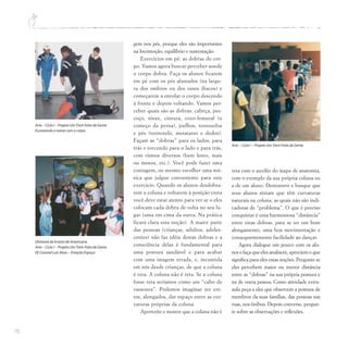 70
gem nos pés, porque eles são importantes
na locomoção, equilíbrio e sustentação.
Exercícios em pé: as dobras do cor-
po. Vamos agora buscar perceber aonde
o corpo dobra. Faça os alunos ficarem
em pé com os pés afastados (na largu-
ra dos ombros ou dos ossos ilíacos) e
começarem a enrolar o corpo descendo
à frente e depois voltando. Vamos per-
ceber quais são as dobras: cabeça, pes-
coço, tórax, cintura, coxo-femural (o
começo da perna), joelhos, tornozelos
e pés (tornozelo, metatarso e dedos).
Façam as “dobras” para os lados, para
trás e torcendo para o lado e para trás,
com ritmos diversos (bem lento, mais
ou menos, etc.). Você pode fazer uma
contagem, ou mesmo escolher uma mú-
sica que julgue conveniente para este
exercício. Quando os alunos desdobra-
rem a coluna e voltarem à posição ereta
você deve estar atento para ver se o eles
colocam cada dobra de volta no seu lu-
gar (uma em cima da outra. Na prática
ficará clara esta noção). A maior parte
das pessoas (crianças, adultos, adoles-
centes) não faz idéia destas dobras e a
consciência delas é fundamental para
uma postura saudável e para acabar
com uma imagem errada, e, incuntida
em nós desde crianças, de que a coluna
é reta. A coluna não é reta. Se a coluna
fosse reta seríamos como um “cabo de
vassoura”. Podemos imaginar ser ere-
tos, alongados, dar espaço entre as cur-
vaturas próprias da coluna.
Aproveite e mostre que a coluna não é
reta com o auxílio do mapa de anatomia,
com o exemplo da sua própria coluna ou
a de um aluno. Demonstre e busque que
seus alunos sintam que têm curvaturas
naturais na coluna, as quais não são indi-
cadoras de “problema”. O que é preciso
conquistar é uma harmoniosa “distância”
entre estas dobras, para se ter um bom
alongamento, uma boa movimentação e
consequentemente facilidade ao dançar.
Agora dialogue um pouco com os alu-
nos e faça que eles analisem, apreciem o que
significa para eles estas noções. Pergunte se
eles percebem maior ou menor distância
entre as “dobras” na sua própria postura e
na de outra pessoa. Como atividade extra-
aula peça a eles que observem a postura de
membros da suas famílias, das pessoas nas
ruas, nos ônibus. Depois converse, pergun-
te sobre as observações e reflexões.
Diretoria de Ensino de Americana
Arte – Ciclo I – Projeto UmTrem Feito de Gente
EE Coronel Luís Alves – Estação Espaço
Arte – Ciclo I – Projeto UmTrem Feito de Gente
Escrevendo o nome com o corpo
Arte – Ciclo I – Projeto UmTrem Feito de Gente
 