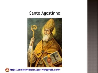https://ministerioformacao.wordpress.com/
Santo Agostinho
 