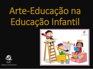 Arte-Educação na
Educação Infantil
 