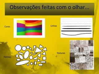 Cores Linhas 
Formas 
Texturas 
 