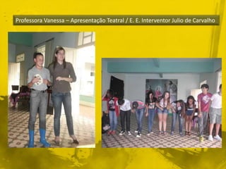 Professora Vanessa – Apresentação Teatral / E. E. Interventor Julio de Carvalho 
 