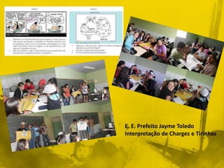 E. E. Prefeito Jayme Toledo 
Interpretação de Charges e Tirinhas 
 