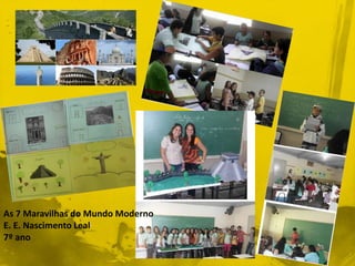 As 7 Maravilhas do Mundo Moderno 
E. E. Nascimento Leal 
7º ano 
 