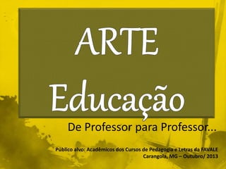 De Professor para Professor...
Público alvo: Acadêmicos dos Cursos de Pedagogia e Letras da FAVALE
Carangola, MG – Outubro/ 2013
 