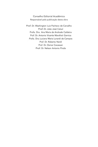 Conselho Editorial Acadêmico
Responsável pela publicação desta obra
Prof. Dr. Washington Luiz Pacheco de Carvalho
Prof. Dr. João José Caluzi
Profa. Dra. Ana Maria de Andrade Caldeira
Prof. Dr. Antonio Vicente Marafioti Garnica
Profa. Dra. Luciana Maria Lunardi de Campos
Prof. Dr. Roberto Nardi
Prof. Dr. Osmar Cavassan
Prof. Dr. Nelson Antonio Pirola
 