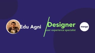 Edu Agni Designer
user experience specialist
 