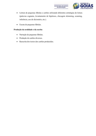    Leitura de pequenas fábulas e cartões utilizando diferentes estratégias de leitura
       (palavras cognatas, levantamento de hipóteses, checagem skimming, scanning,
       inferência, uso do dicionário, etc.).

      Escuta de pequenas fábulas.

Produção da oralidade e da escrita

      Narração de pequenas fábulas.
      Produção de cartões diversos.
      Reescrita dos textos dos cartões produzidos.
 
