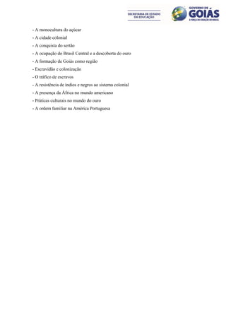 - A monocultura do açúcar
- A cidade colonial
- A conquista do sertão
- A ocupação do Brasil Central e a descoberta do ouro
- A formação de Goiás como região
- Escravidão e colonização
- O tráfico de escravos
- A resistência de índios e negros ao sistema colonial
- A presença da África no mundo americano
- Práticas culturais no mundo do ouro
- A ordem familiar na América Portuguesa
 