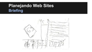 Planejando Web Sites
Briefing

 