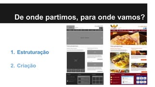 De onde partimos, para onde vamos?

1. Estruturação
2. Criação

 