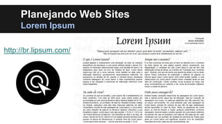 Planejando Web Sites
Lorem Ipsum
http://br.lipsum.com/

 