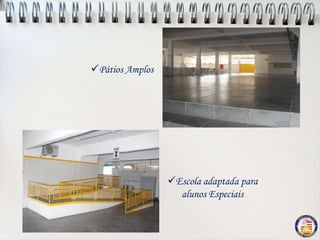 Pátios Amplos




                 Escola adaptada para
                   alunos Especiais
 