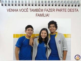 VENHA VOCÊ TAMBÉM FAZER PARTE DESTA
              FAMÍLIA!
 