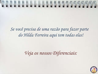 Se você precisa de uma razão para fazer parte
    do Hilda Ferreira aqui tem todas elas!


       Veja os nossos Diferenciais:
 