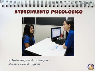 ´
     Atendimento Psicologico




Apoio e compreensão para os pais e
alunos em momentos difíceis.
 