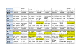 Simone Sandra
11h30 ´xxxxxxxxx Bio B- Léo
Quím B-
Sandra Hist B- Celso Red- Manoel Mat B- Rafael Fil- Cris Fís C- Gastão
12h20 ´xxxxxxxxx ´xxxxxxxxx ´xxxxxxxxx ´xxxxxxxxx ´xxxxxxxxx ´xxxxxxxxx ´xxxxxxxxx Fís C- Gastão
5ª FEIRA
7h Hist- Dagmar Geo- Darlon Fís- Eduardo Port- Dudu Fís A- Ronaldo Hist A- M Celso Hist B- Celso
Quím B-
Sandra
7h50 Hist- Dagmar Fís- Eduardo Geo- Darlon Port- Dudu
Quím B-
Sandra Hist A- M Celso Hist B- Celso Fís A- Ronaldo
8h40 Mat- Adriano
Quím A-
Simone Geo- Darlon
Quím B-
Sandra Hist B- Celso Fís A- Ronaldo Port- Dudu Lit- Marcus
9h50 Port- Berenice Mat- Adriano
Quím A-
Simone Quím A- Vânia Hist B- Celso Lit- Marcus
Quím B-
Sandra Fís A- Ronaldo
10h40 Port- Berenice
Quím B-
Sandra Bio A- Juliana Hist B- Celso Bio B- Léo Fís A- Ronaldo Lit- Marcus Quím A- Vânia
11h30 Quím- Simone Bio A- Juliana Mat- Adriano Hist B- Celso Fil- Cris Red- Manoel Fís A- Ronaldo Bio B- Léo
12h20 ´xxxxxxxxx ´xxxxxxxxx ´xxxxxxxxx ´xxxxxxxxx ´xxxxxxxxx ´xxxxxxxxx ´xxxxxxxxx Mat C- Eduardo
6ª FEIRA
7h Mat- Adriano Esp- Wendell Fís- Eduardo Lit- Marcus Quím A- Vânia Soc- Cláudia Geo A- Bolívar Geo A- Bolívar
7h50 Mat- Adriano Port- Marcus
Ing- José
Márcio Quím A- Vânia Geo A- Bolívar Red- Manoel Mat C- Eduardo Red- Viviani
8h40 Geo- Bolívar Mat- Adriano Esp- Wendell Lit- Marcus Bio A- Juliana Quím A- Vânia
Ing- José
Márcio Fil/Soc- Cris
9h50 Fil- Cris Mat- Adriano Lit- Marcus Soc- Cláudia Quím A- Vânia Esp- Wendell Bio B- Léo Bio A- Juliana
10h40 Esp- Wendell Bio A- Juliana Mat- Adriano Geo A- Bolívar Lit- Marcus Fil- Cris Bio B- Léo Quím A- Vânia
11h30 ´xxxxxxxxx Fil- Cris Bio A- Juliana Esp- Wendell Lit- Marcus
Ing- José
Márcio Quím A- Vânia Bio B- Léo
12h20 ´xxxxxxxxx ´xxxxxxxxx ´xxxxxxxxx ´xxxxxxxxx ´xxxxxxxxx ´xxxxxxxxx ´xxxxxxxxx Mat C- Eduardo
 