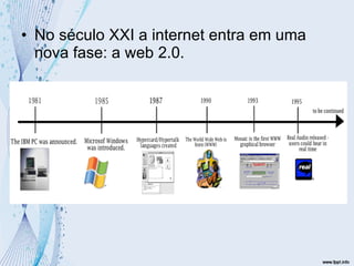 No século XXI a internet entra em uma nova fase: a web 2.0. 