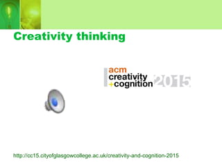 Creativity thinking
http://cc15.cityofglasgowcollege.ac.uk/creativity-and-cognition-2015
 