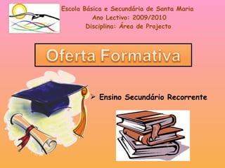 Escola Básica e Secundária de Santa Maria Ano Lectivo: 2009/2010 Disciplina: Área de Projecto ,[object Object]