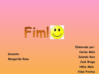 Elaborado por: Carina Melo Iolanda Reis José Braga Nélia Melo  Vidal Freitas Docente: Margarida Rosa 