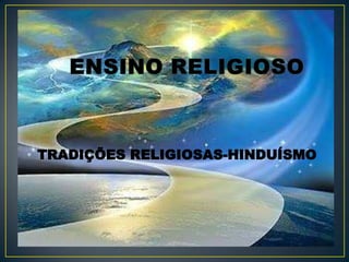 • TRADIÇÕES RELIGIOSAS-HINDUÍSMO
 