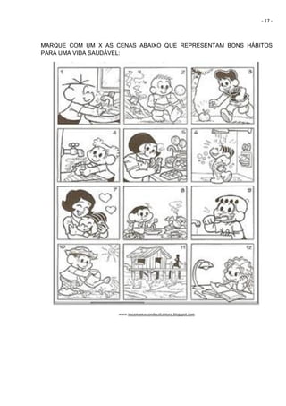 - 17 -
MARQUE COM UM X AS CENAS ABAIXO QUE REPRESENTAM BONS HÁBITOS
PARA UMA VIDA SAUDÁVEL:
f
www.iracemamarcondesalcantara.blogspot.com
 