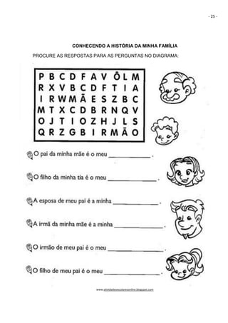 - 25 -
CONHECENDO A HISTÓRIA DA MINHA FAMÍLIA
PROCURE AS RESPOSTAS PARA AS PERGUNTAS NO DIAGRAMA:
www.atividadesescolaresonline.blogspot.com
 