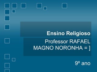 Ensino Religioso

Professor RAFAEL
MAGNO NORONHA = ]
9º ano

 